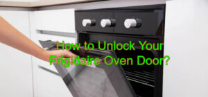 How to Unlock Your Frigidaire Oven Door